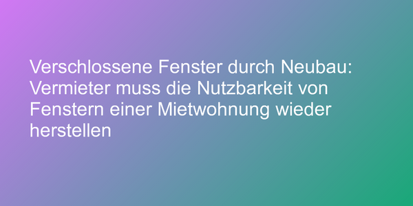 Urteil zu plötzlich zugemauertem Fenster