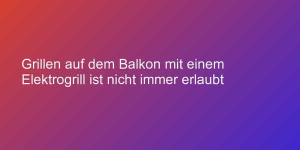 Grillen auf dem Balkon mit einem Elektrogrill ist nicht immer erlaubt