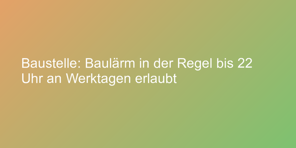 Baulärm muss oft hingenommen werden