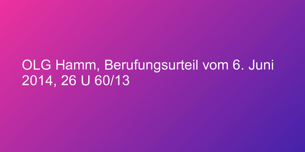 OLG Hamm, Berufungsurteil vom 6. Juni 2014, 26 U 60/13