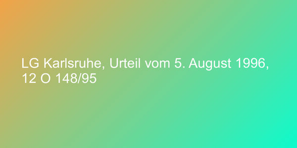 LG Karlsruhe, Urteil vom 5. August 1996, 12 O 148/95