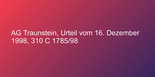 AG Traunstein, Urteil vom 16. Dezember 1998, 310 C 1785/98