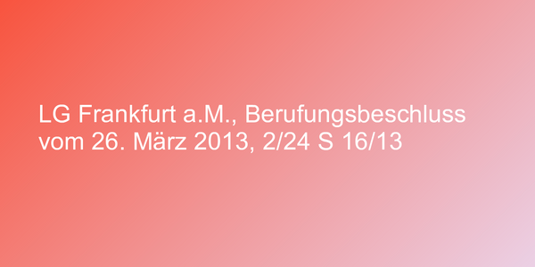 LG Frankfurt a.M., Berufungsbeschluss vom 26. März 2013, 2/24 S 16/13