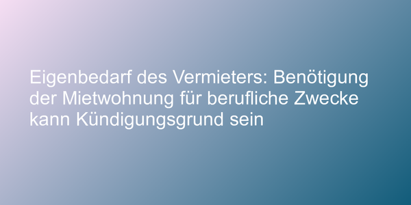 Urteil zu ordentlicher Kündigung durch den Vermieters