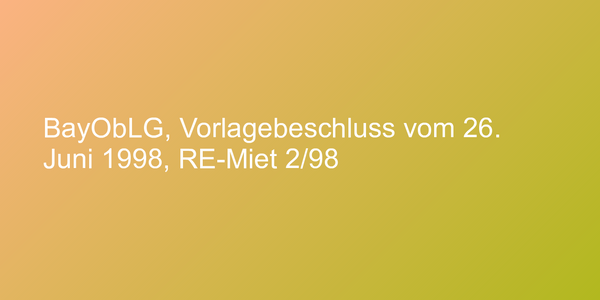 BayObLG, Vorlagebeschluss vom 26. Juni 1998, RE-Miet 2/98