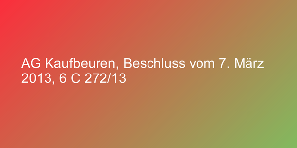 AG Kaufbeuren, Beschluss vom 7. März 2013, 6 C 272/13